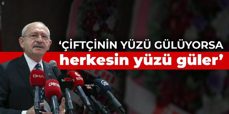Kılıçdaroğlu: Çiftçinin yüzü gülüyorsa herkesin yüzü güler