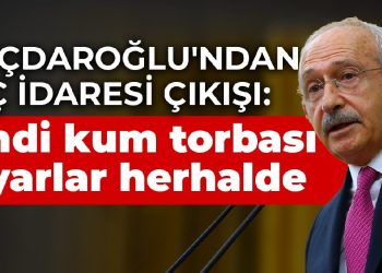 Kılıçdaroğlu’ndan Göç İdaresi çıkışı: Şimdi kum torbası koyarlar herhalde