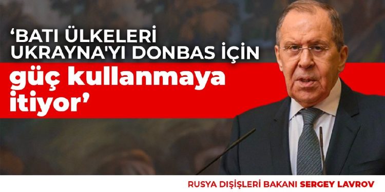 Lavrov: Batı ülkeleri Ukrayna’yı Donbas için güç kullanmaya itiyor