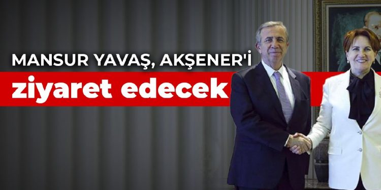 Mansur Yavaş, Akşener’i ziyaret edecek