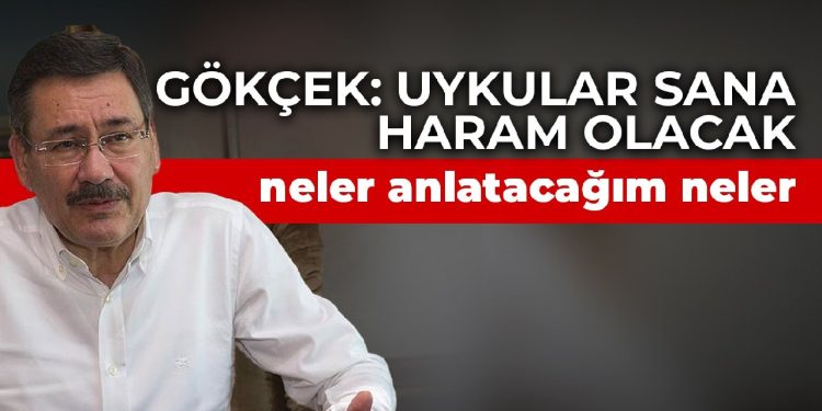 Melih Gökçek: Uykular sana haram olacak, neler anlatacağım neler