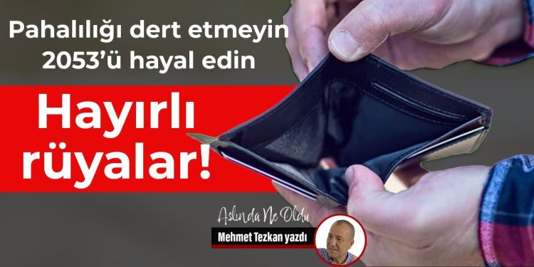 Pahalılığı dert etmeyin, 2053’ü hayal edin. Hayırlı rüyalar!