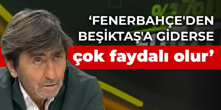 Rıdvan Dilmen: Fenerbahçe’den Beşiktaş’a giderse çok faydalı olur