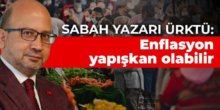 Sabah yazarı ürktü: Enflasyon yapışkan olabilir