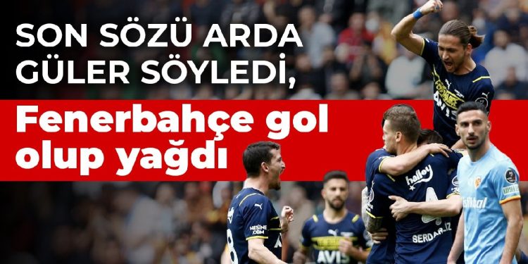 Son sözü Arda Güler söyledi, Fenerbahçe gol olup yağdı
