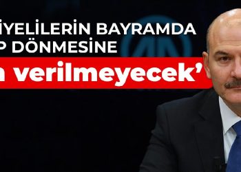 Soylu: Suriyelilerin bayramda gidip dönmesine izin verilmeyecek