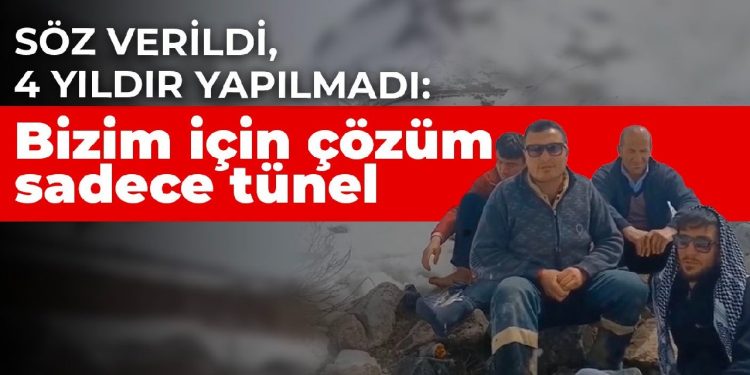 Söz verildi, 4 yıldır yapılmadı: Bizim için çözüm sadece tünel