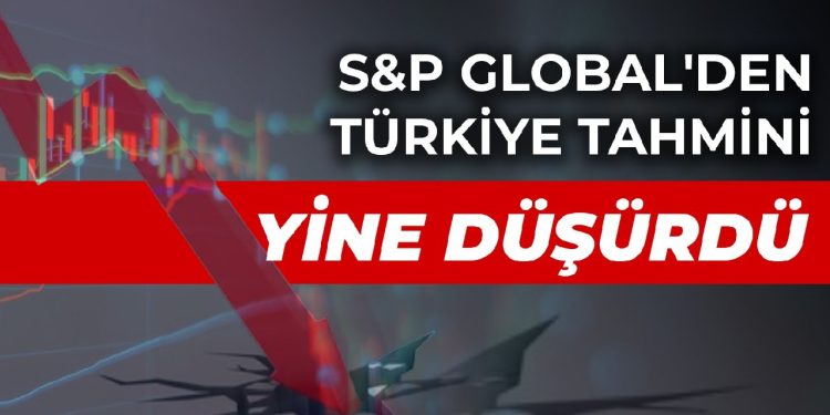 S&P Global’den Türkiye tahmini: Yine düşürdü