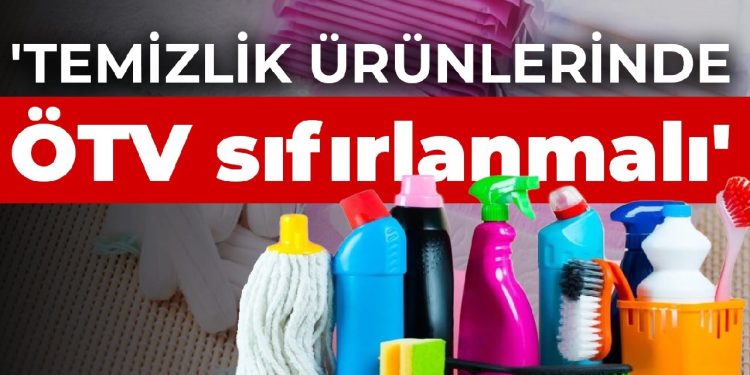 ‘Temizlik ürünlerinde ÖTV sıfırlanmalı’