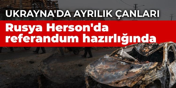 Ukrayna’da ayrılık çanları: Rus ordusu Herson’da referandum hazırlığında