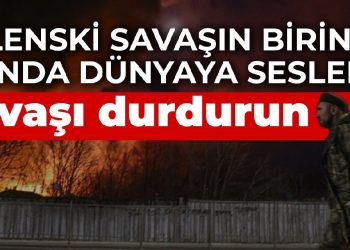Zelenski savaşın birinci ayında dünyaya seslendi: Savaşı durdurun