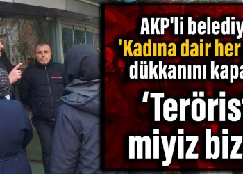 AKP’li belediye ‘Kadına dair her şey’ dükkanını kapattı: Terörist miyiz biz?