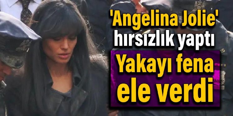 ‘Angelina Jolie’ hırsızlık yaptı, yakayı fena ele verdi
