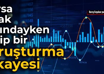 Borsa bıçak sırtındayken garip bir soruşturma hikâyesi