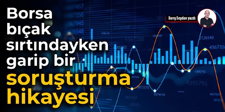 Borsa bıçak sırtındayken garip bir soruşturma hikâyesi
