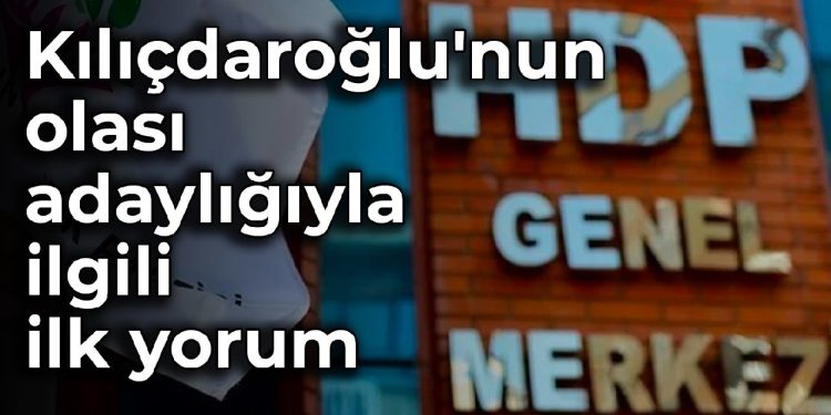 HDP’den Kılıçdaroğlu’nun olası adaylığıyla ilgili ilk yorum