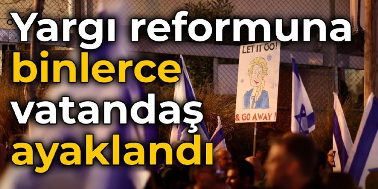 İsrail’de yargı reformuna binlerce kişi ayaklandı