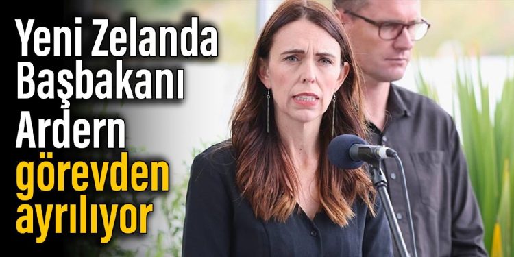 Yeni Zelanda Başbakanı Ardern görevden ayrılıyor