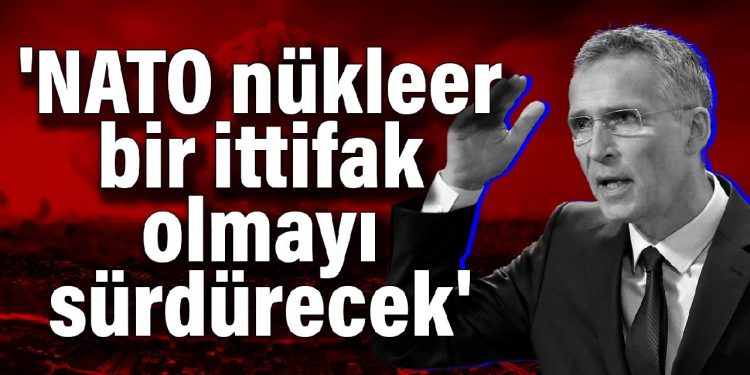 ‘NATO nükleer bir ittifak olmayı sürdürecek’