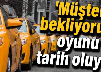 Taksicinin ‘Müşteri bekliyorum’ oyunu tarih oluyor